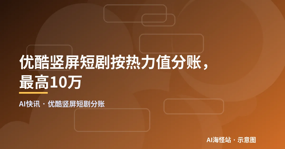 优酷竖屏短剧按热力值分账，最高10万（示意图）